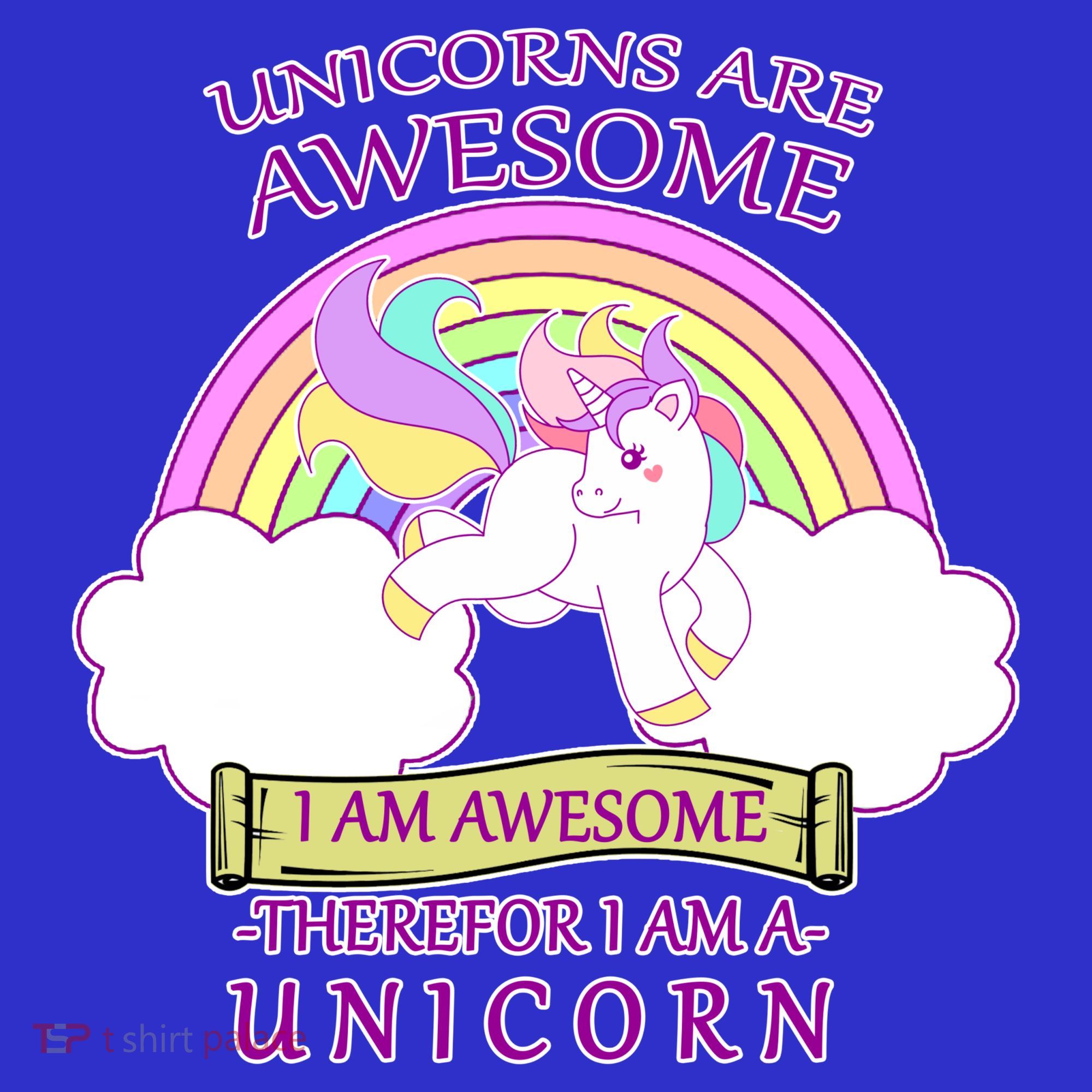 Unicorns Are Awesome Therefor I Am S Unicorn T-Shirt