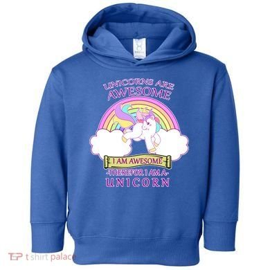 Unicorns Are Awesome Therefor I Am S Unicorn Toddler Hoodie