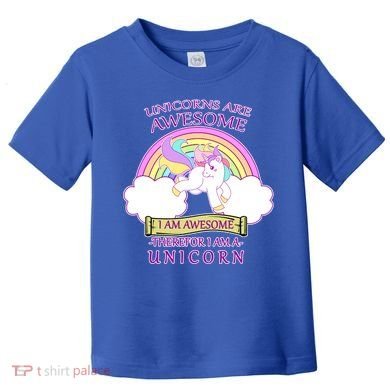 Unicorns Are Awesome Therefor I Am S Unicorn Toddler T-Shirt