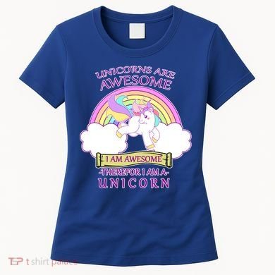 Unicorns Are Awesome Therefor I Am S Unicorn Women's T-Shirt