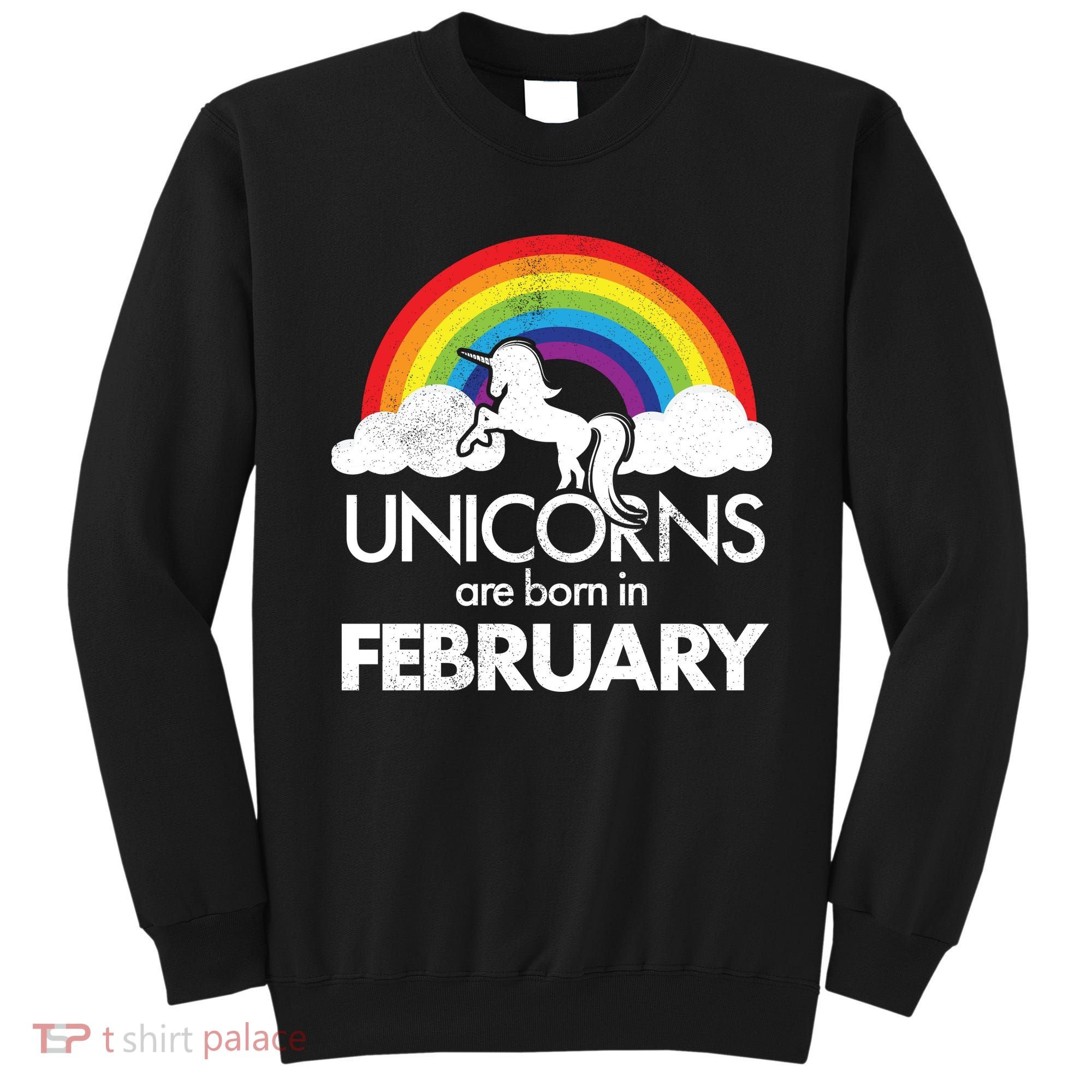 Unicorns Are Born in February  Sweatshirt