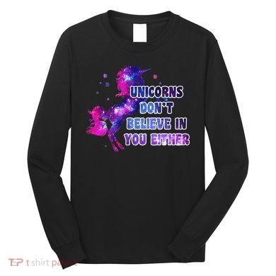 Unicorns Don't Believe In You Either Long Sleeve Shirt