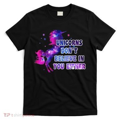 Unicorns Don't Believe In You Either T-Shirt