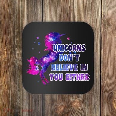 Unicorns Don't Believe In You Either Coaster