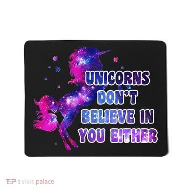 Unicorns Don't Believe In You Either Mousepad
