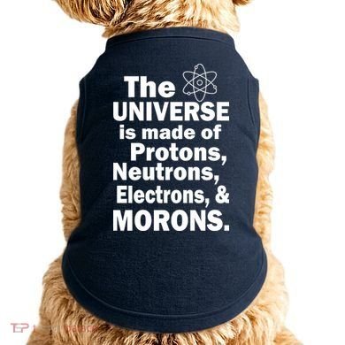 Universe Is Made Of Morons Doggie Tank