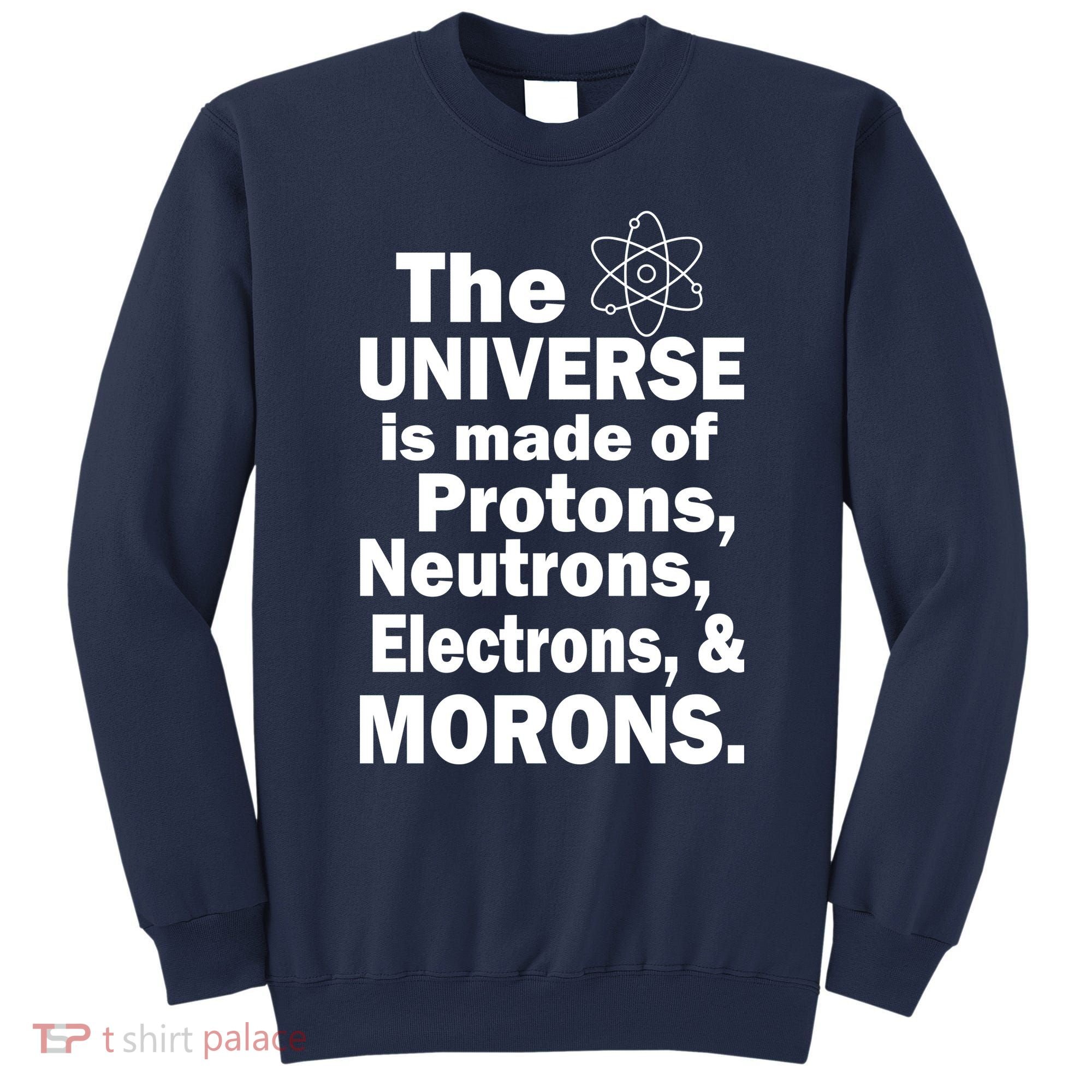 Universe Is Made Of Morons Sweatshirt
