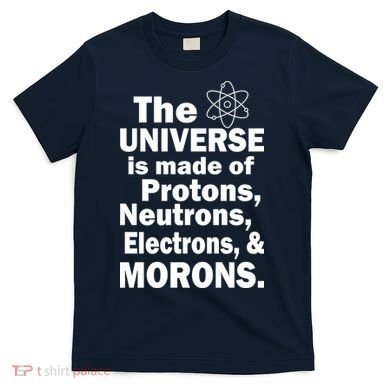 Universe Is Made Of Morons T-Shirt