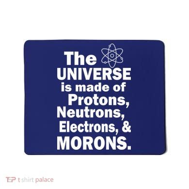 Universe Is Made Of Morons Mousepad