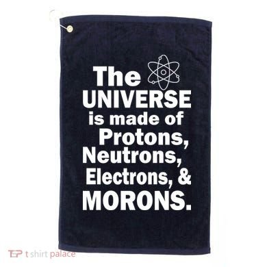Universe Is Made Of Morons Golf Towel