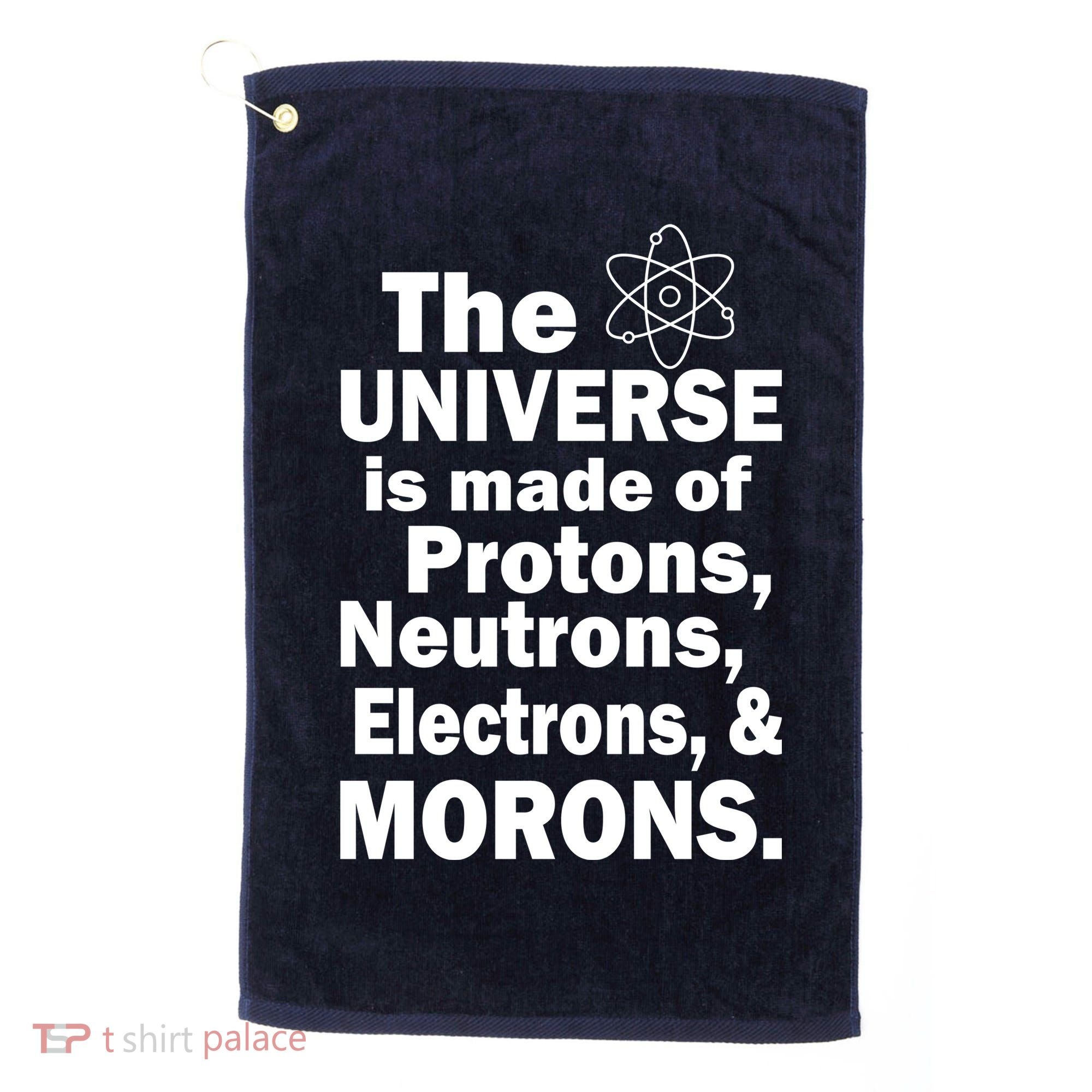Universe Is Made Of Morons Golf Towel