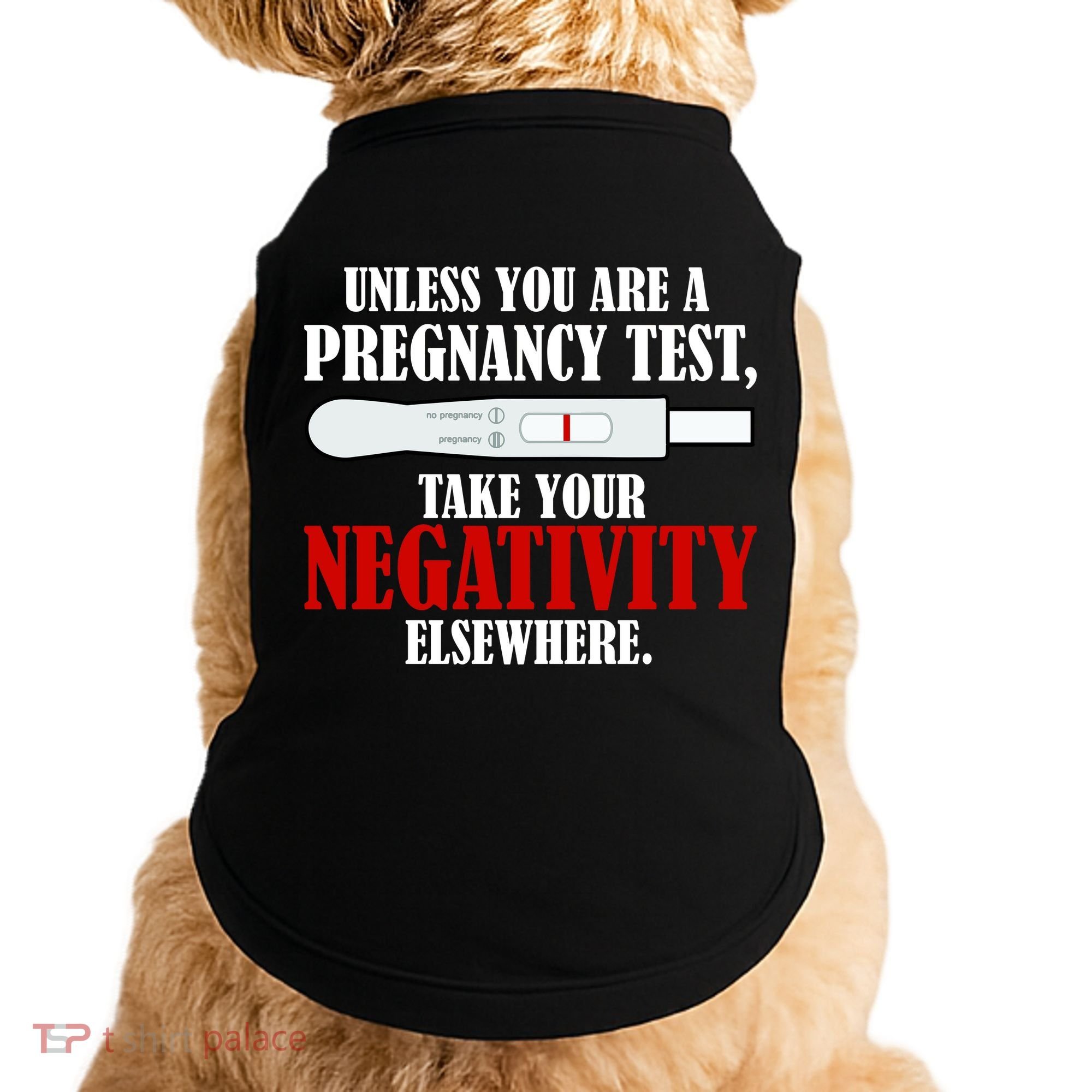 Unless You Are a Pregnancy Test Take Your Negativity Elsewhere Doggie Tank