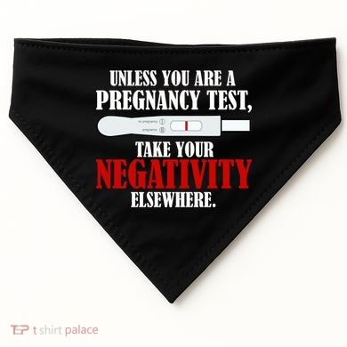 Unless You Are a Pregnancy Test Take Your Negativity Elsewhere USA-Made Doggie Bandana