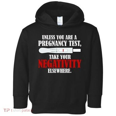 Unless You Are a Pregnancy Test Take Your Negativity Elsewhere Toddler Hoodie