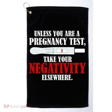 Unless You Are a Pregnancy Test Take Your Negativity Elsewhere Golf Towel