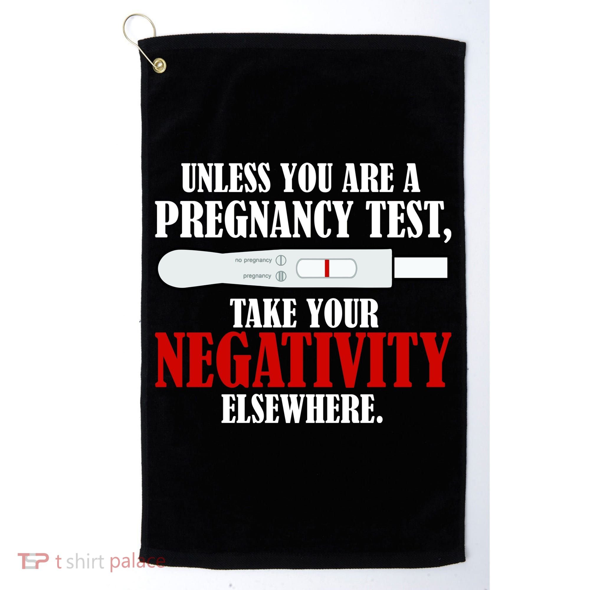 Unless You Are a Pregnancy Test Take Your Negativity Elsewhere Golf Towel