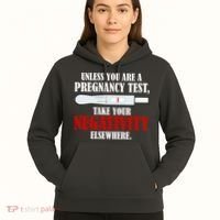 Unless You Are a Pregnancy Test Take Your Negativity Elsewhere Hoodie thumb 5