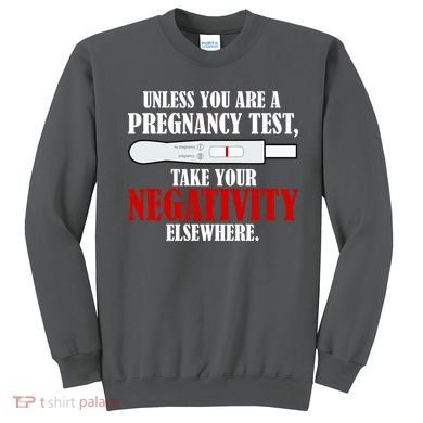 Unless You Are a Pregnancy Test Take Your Negativity Elsewhere Sweatshirt