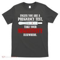 Unless You Are a Pregnancy Test Take Your Negativity Elsewhere T-Shirt thumb 0