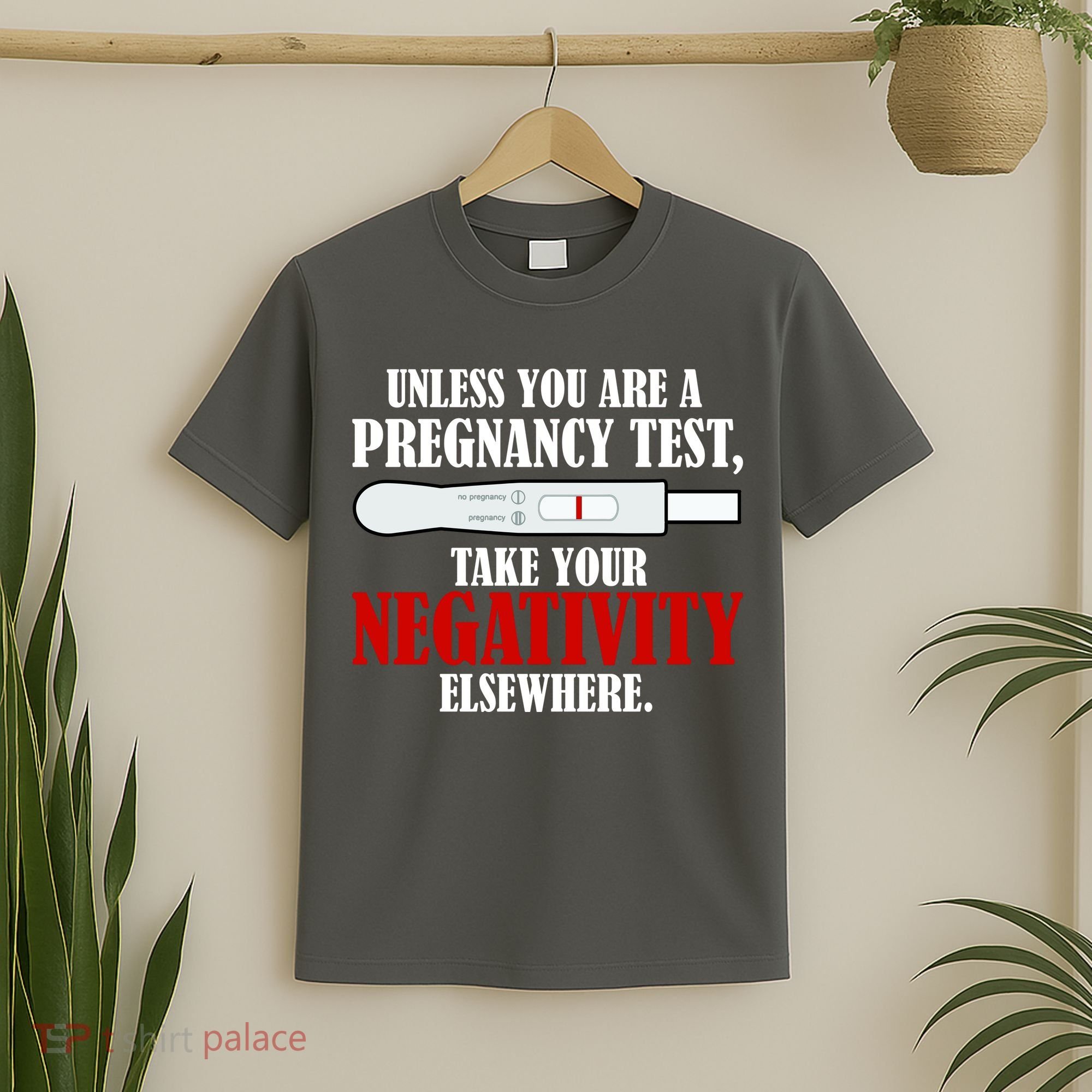 Unless You Are a Pregnancy Test Take Your Negativity Elsewhere T-Shirt