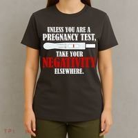 Unless You Are a Pregnancy Test Take Your Negativity Elsewhere T-Shirt thumb 4