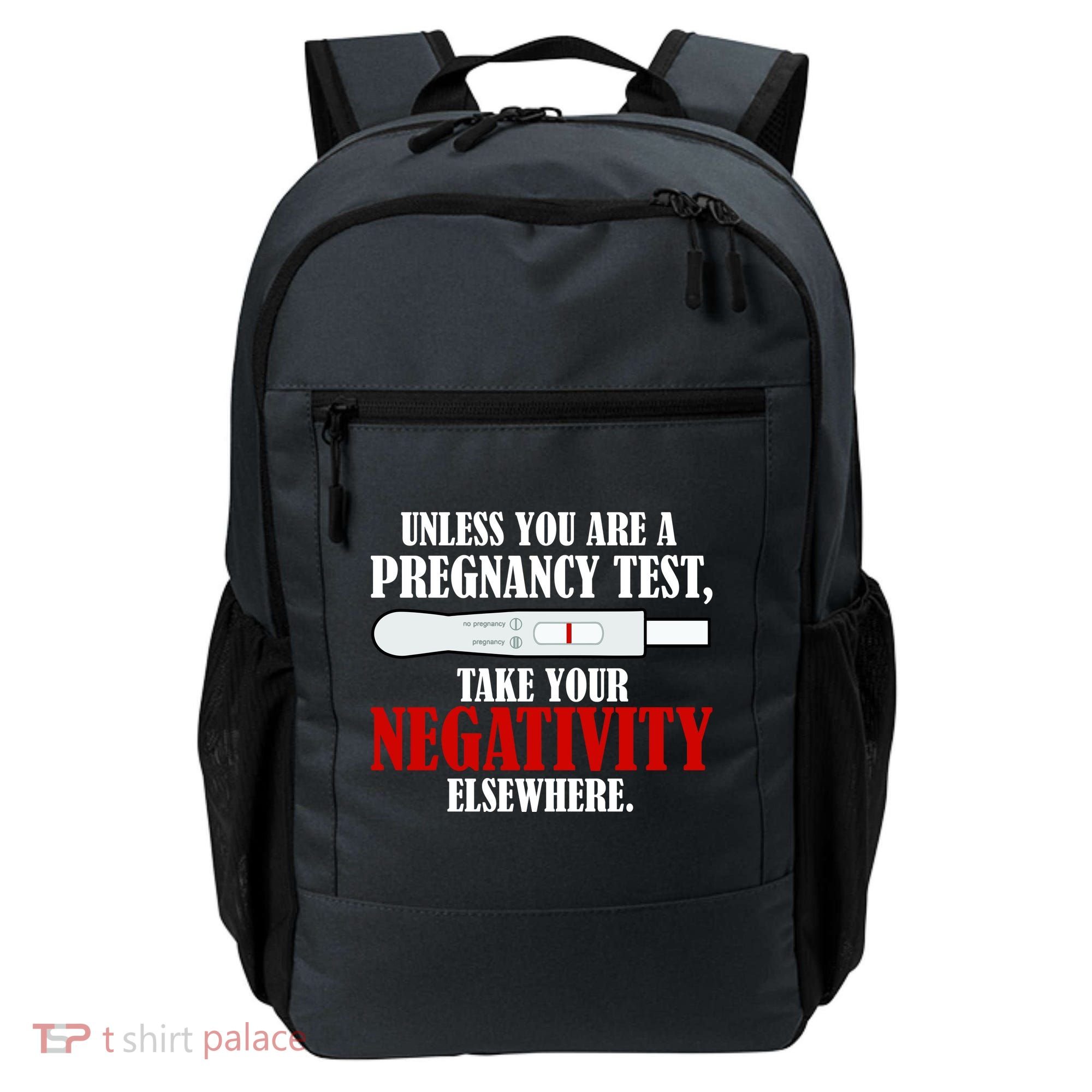 Unless You Are a Pregnancy Test Take Your Negativity Elsewhere Backpack