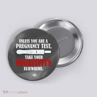 Unless You Are a Pregnancy Test Take Your Negativity Elsewhere Button thumb 0