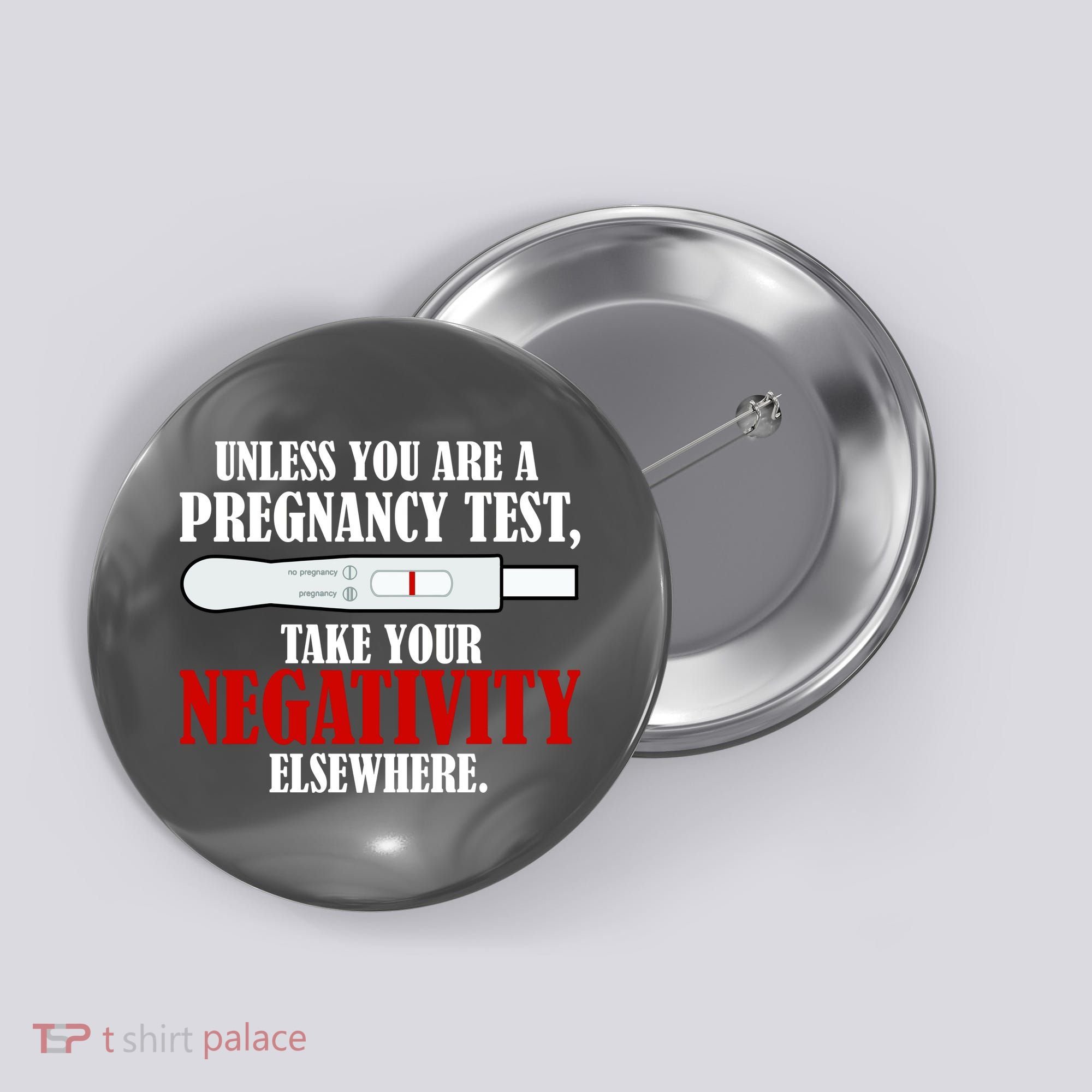 Unless You Are a Pregnancy Test Take Your Negativity Elsewhere Button
