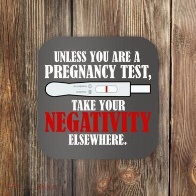 Unless You Are a Pregnancy Test Take Your Negativity Elsewhere Coaster