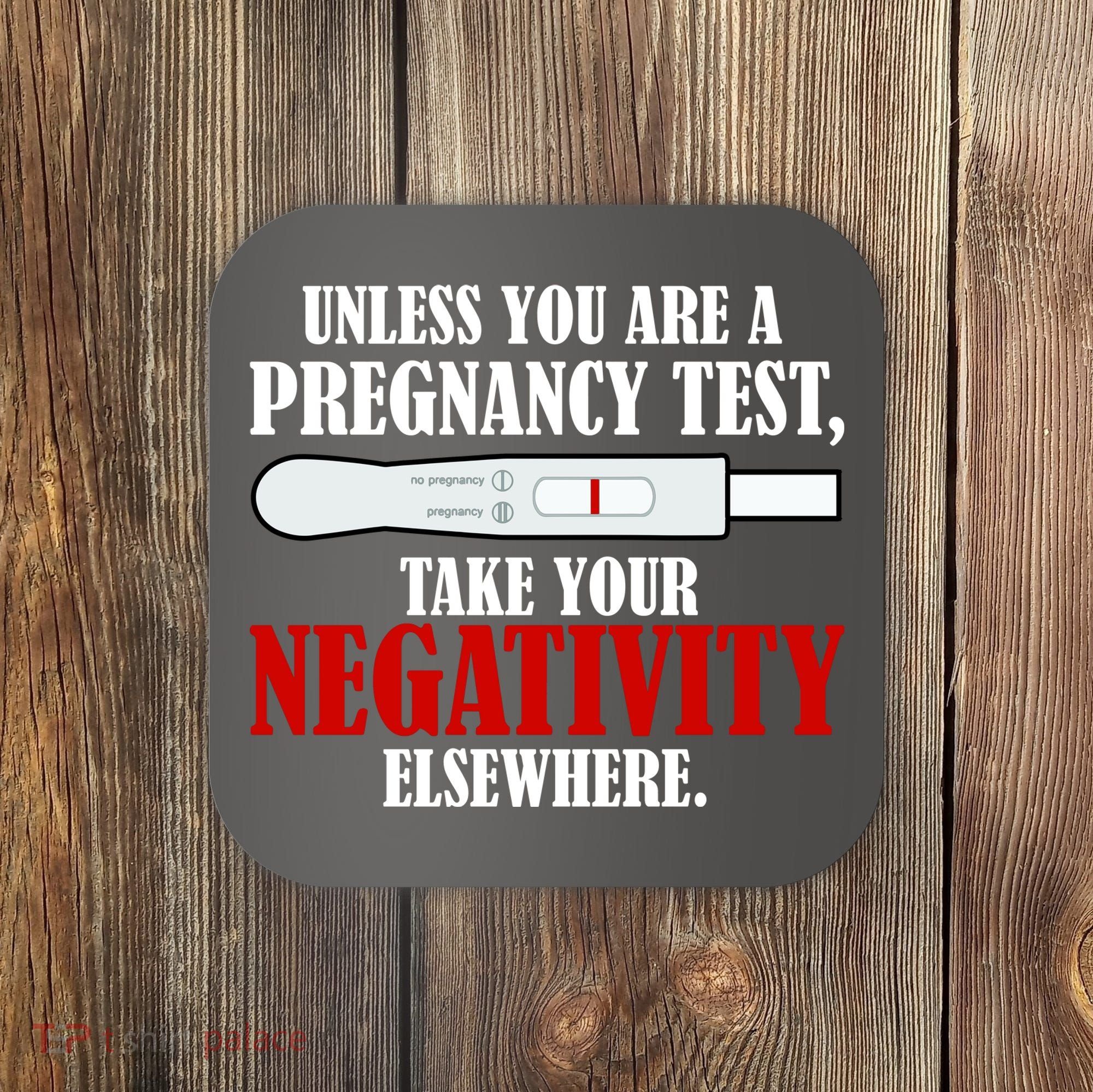Unless You Are a Pregnancy Test Take Your Negativity Elsewhere Coaster