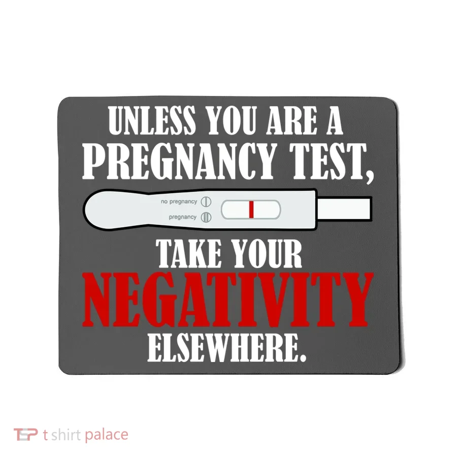 Unless You Are a Pregnancy Test Take Your Negativity Elsewhere Mousepad