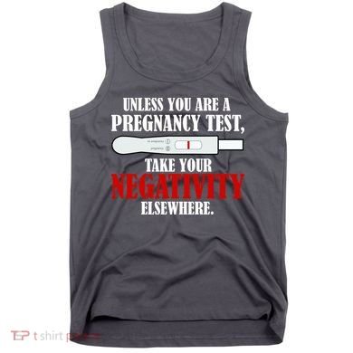 Unless You Are a Pregnancy Test Take Your Negativity Elsewhere Tank Top