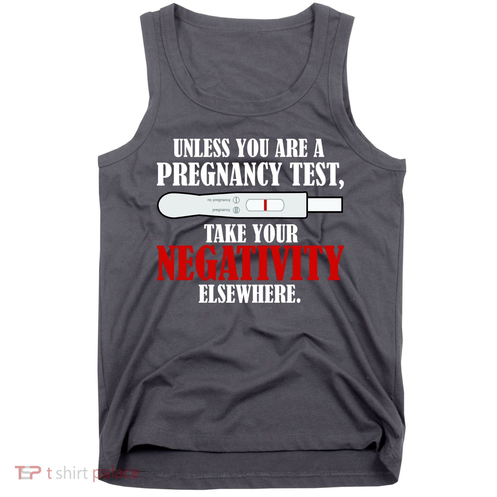 Unless You Are a Pregnancy Test Take Your Negativity Elsewhere Tank Top
