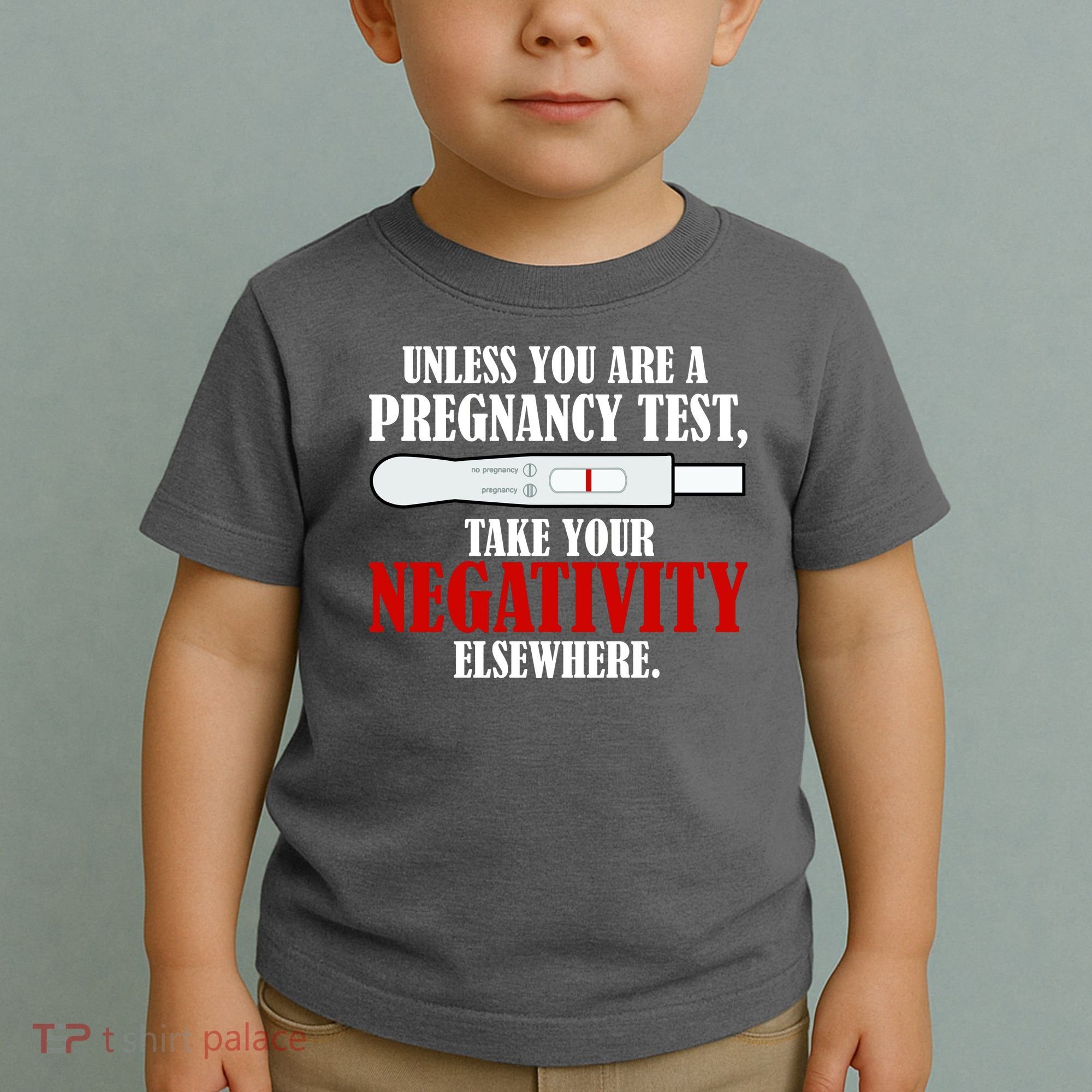 Unless You Are a Pregnancy Test Take Your Negativity Elsewhere Toddler T-Shirt