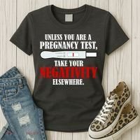 Unless You Are a Pregnancy Test Take Your Negativity Elsewhere Women's T-Shirt thumb 3