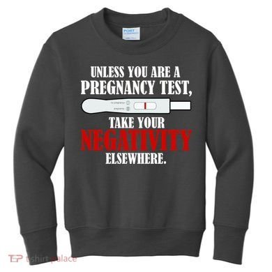 Unless You Are a Pregnancy Test Take Your Negativity Elsewhere Kids Sweatshirt