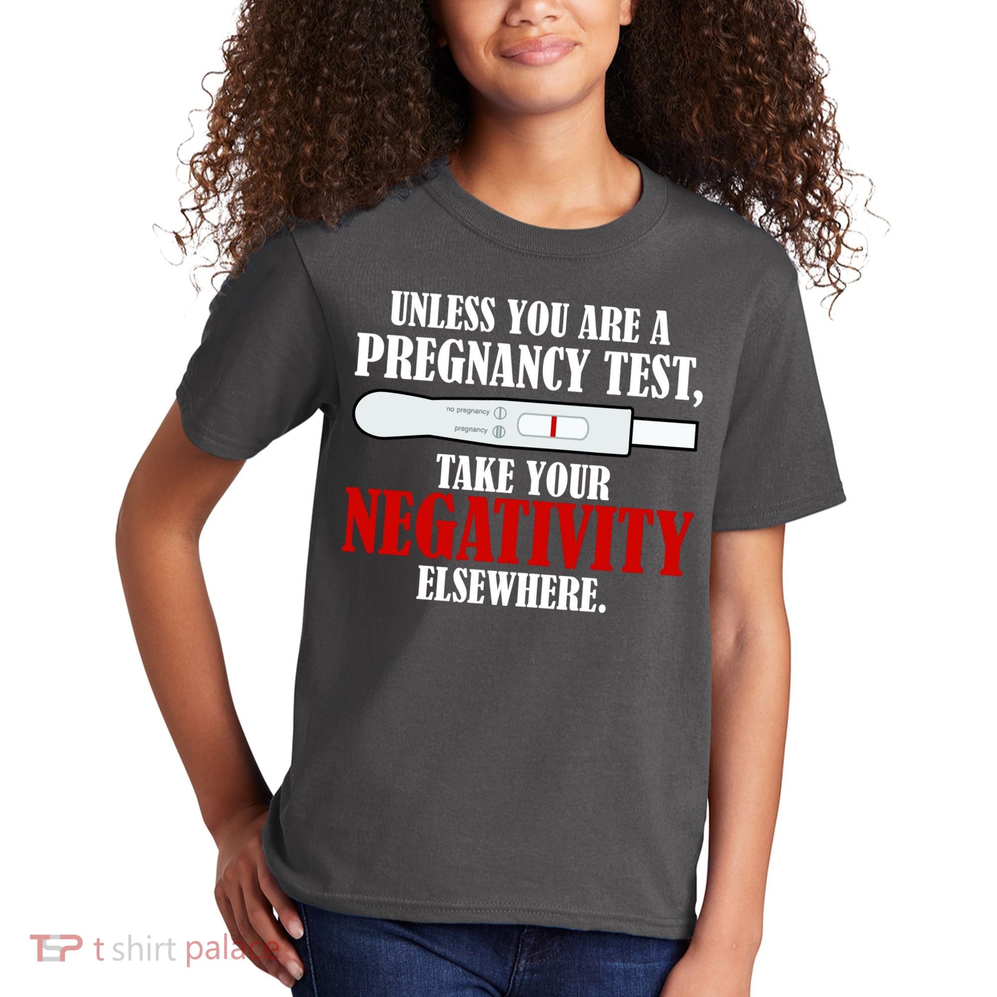 Unless You Are a Pregnancy Test Take Your Negativity Elsewhere Kids T-Shirt