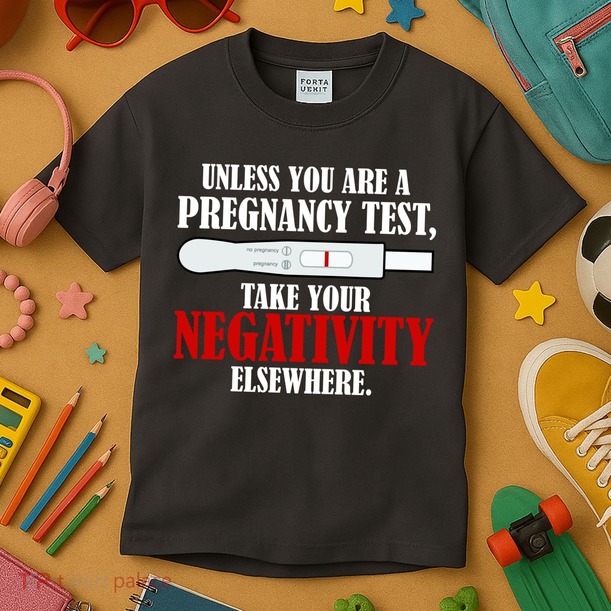 Unless You Are a Pregnancy Test Take Your Negativity Elsewhere Kids T-Shirt