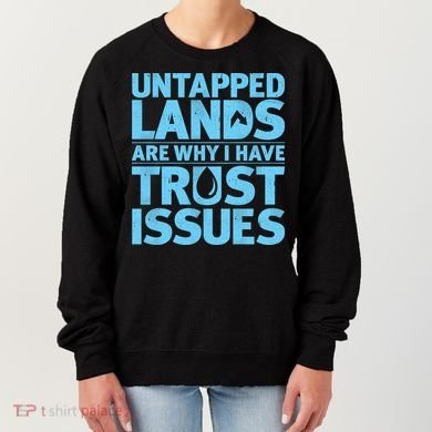 Untapped Lands Are Why I Have Trust Issues Women's Sweatshirt