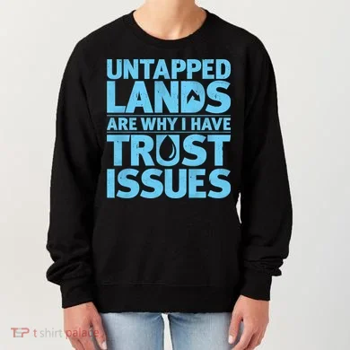 Untapped Lands Are Why I Have Trust Issues Women's Sweatshirt