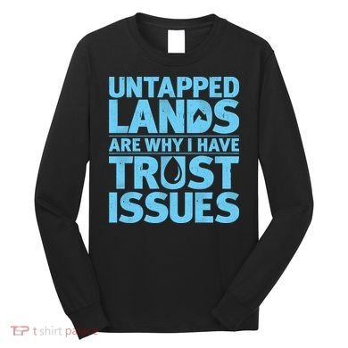 Untapped Lands Are Why I Have Trust Issues Long Sleeve Shirt