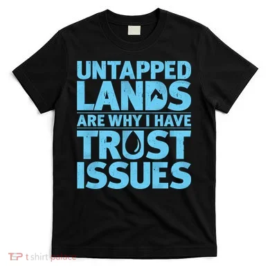 Untapped Lands Are Why I Have Trust Issues T-Shirt
