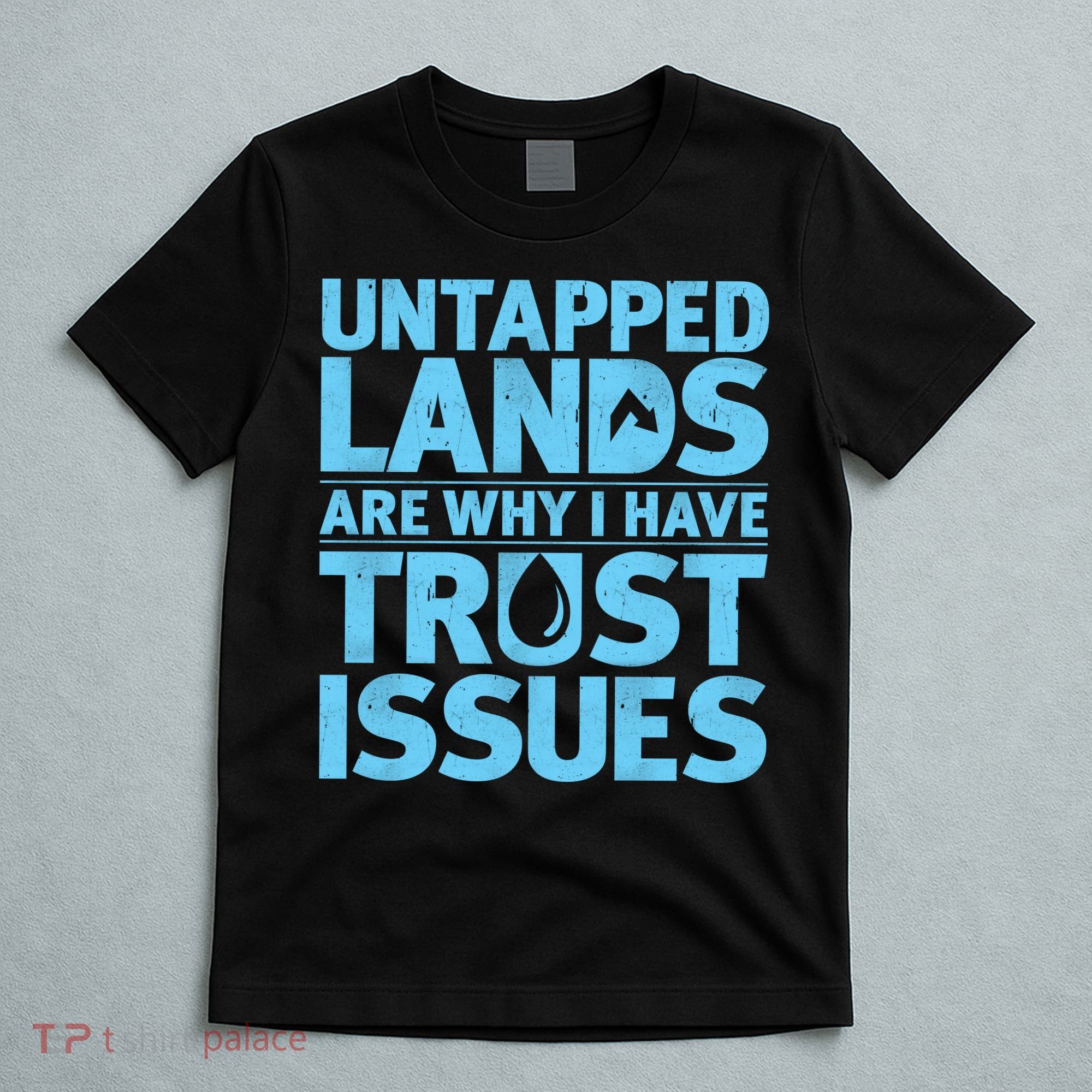 Untapped Lands Are Why I Have Trust Issues T-Shirt