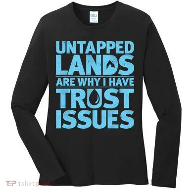 Untapped Lands Are Why I Have Trust Issues Women's Long Sleeve Shirt