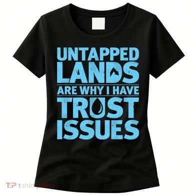Untapped Lands Are Why I Have Trust Issues Women's T-Shirt
