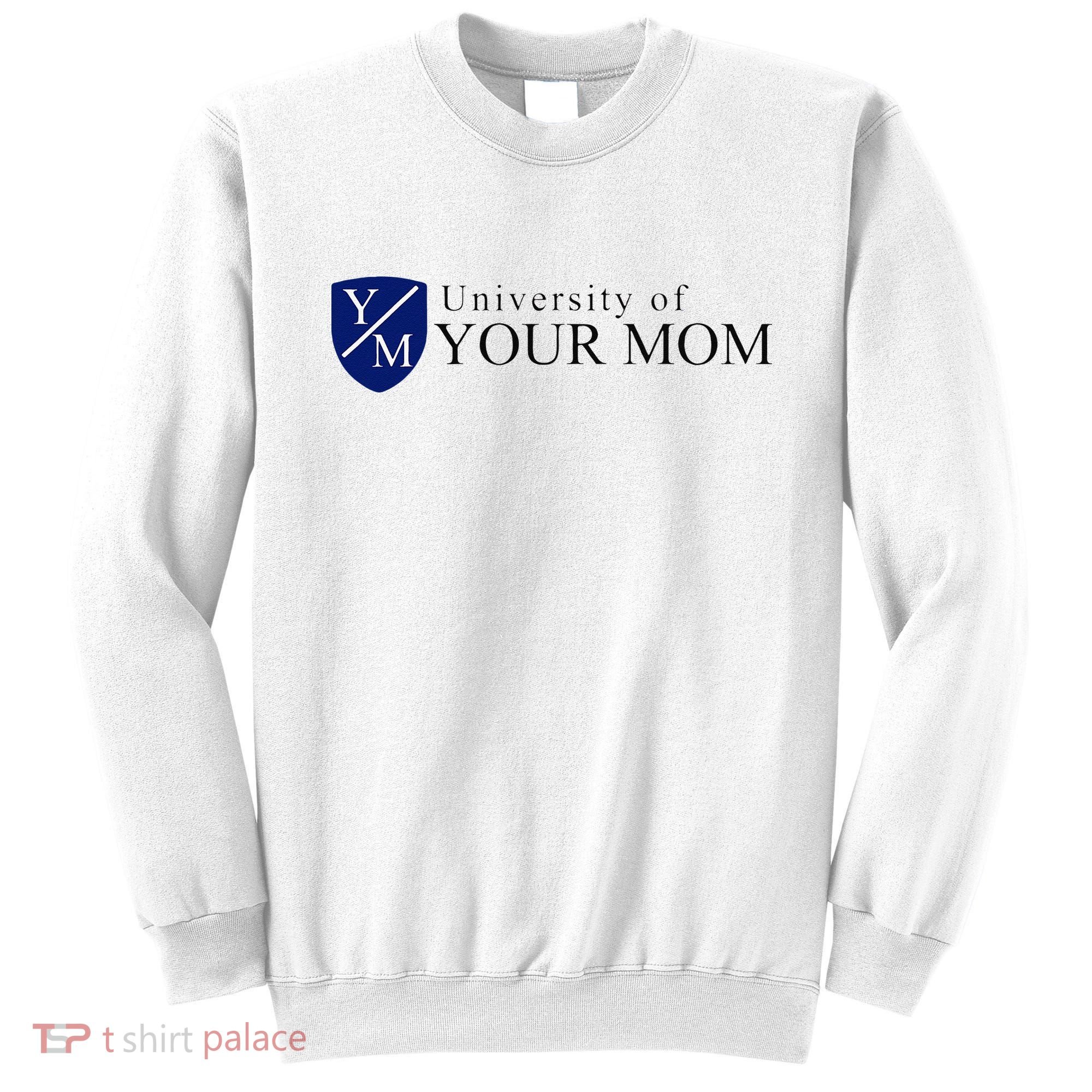 University Of Your Mom Sweatshirt