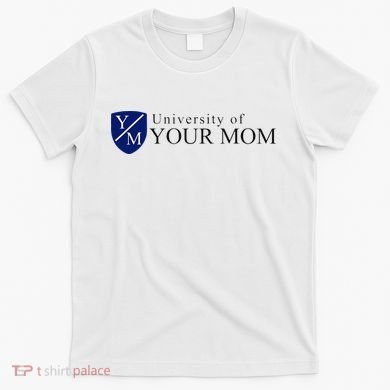 University Of Your Mom T-Shirt