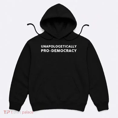 Unapologetically Pro Democracy Hoodie