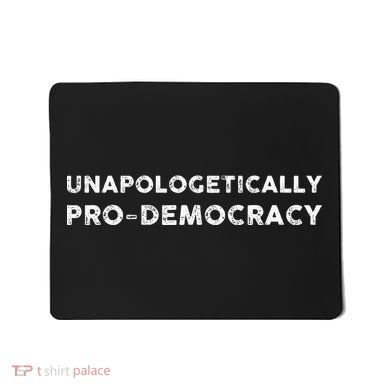 Unapologetically Pro Democracy Mousepad