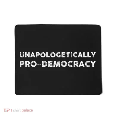 Unapologetically Pro Democracy Mousepad